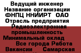 Ведущий инженер › Название организации ­ ФНПЦ ННИИРТ, ОАО › Отрасль предприятия ­ Радиоэлектронная промышленность › Минимальный оклад ­ 23 000 - Все города Работа » Вакансии   . Самарская обл.,Кинель г.